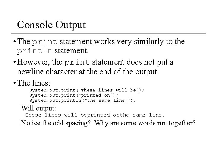 Console Output • The print statement works very similarly to the println statement. •