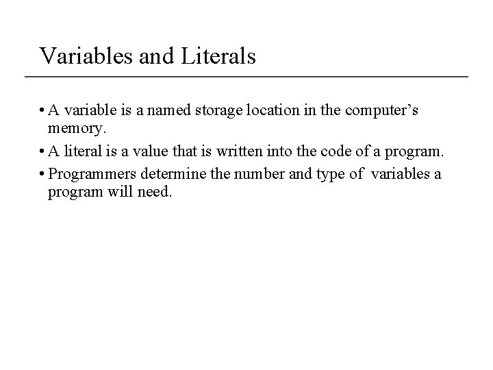 Variables and Literals • A variable is a named storage location in the computer’s