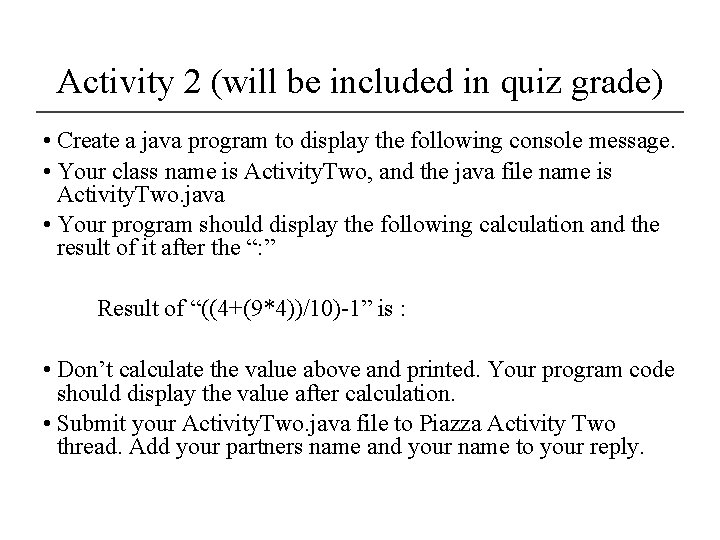 Activity 2 (will be included in quiz grade) • Create a java program to