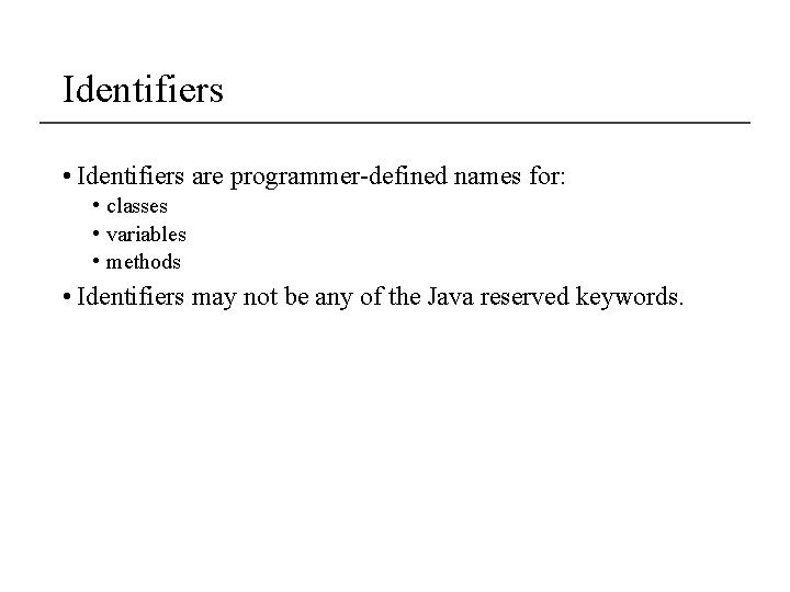 Identifiers • Identifiers are programmer-defined names for: • classes • variables • methods •