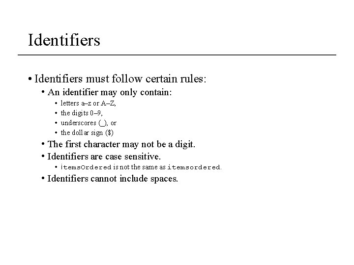 Identifiers • Identifiers must follow certain rules: • An identifier may only contain: •