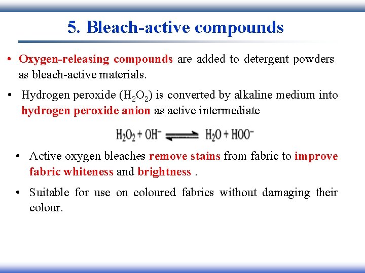 5. Bleach-active compounds • Oxygen-releasing compounds are added to detergent powders as bleach-active materials.
