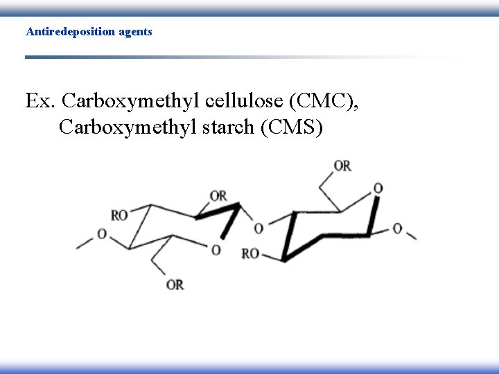 Antiredeposition agents Ex. Carboxymethyl cellulose (CMC), Carboxymethyl starch (CMS) 