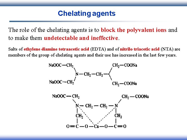 Chelating agents The role of the chelating agents is to block the polyvalent ions