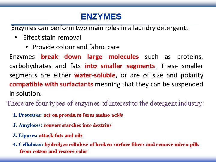 ENZYMES Enzymes can perform two main roles in a laundry detergent: • Effect stain