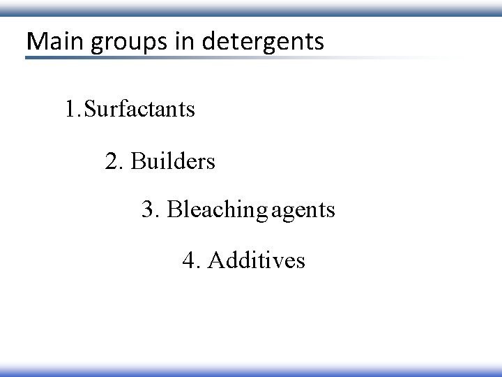 Main groups in detergents 1. Surfactants 2. Builders 3. Bleaching agents 4. Additives 