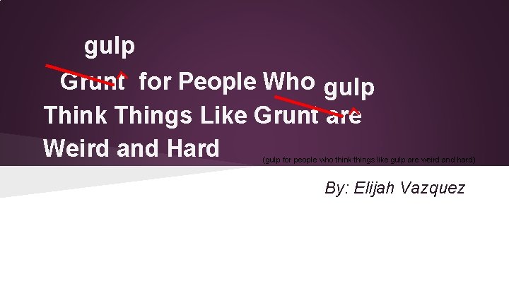 gulp Grunt for People Who gulp Think Things Like Grunt are Weird and Hard
