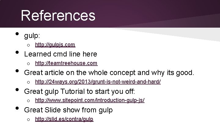 References • • • gulp: o http: //gulpjs. com Learned cmd line here o