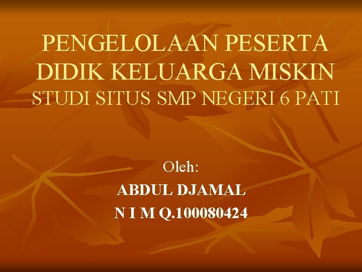 PENGELOLAAN PESERTA DIDIK KELUARGA MISKIN STUDI SITUS SMP NEGERI 6 PATI Oleh: ABDUL DJAMAL