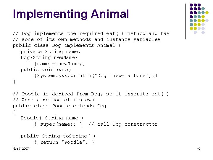 Implementing Animal // Dog implements the required eat( ) method and has // some