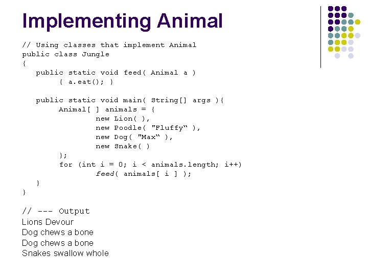 Implementing Animal // Using classes that implement Animal public class Jungle { public static