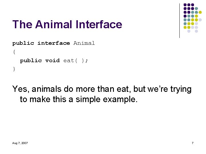 The Animal Interface public interface Animal { public void eat( ); } Yes, animals