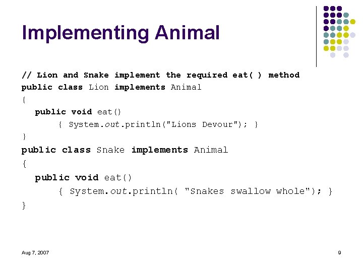 Implementing Animal // Lion and Snake implement the required eat( ) method public class