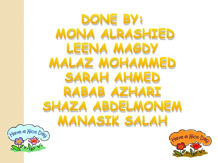 DONE BY: MONA ALRASHIED LEENA MAGDY MALAZ MOHAMMED SARAH AHMED RABAB AZHARI SHAZA ABDELMONEM