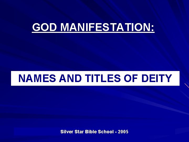 GOD MANIFESTATION: NAMES AND TITLES OF DEITY Silver Star Bible School - 2005 