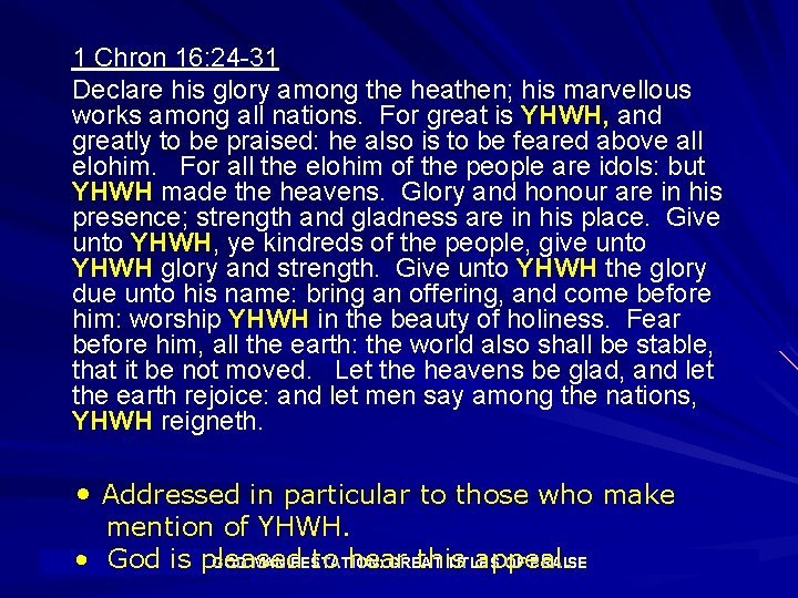 1 Chron 16: 24 -31 Declare his glory among the heathen; his marvellous works