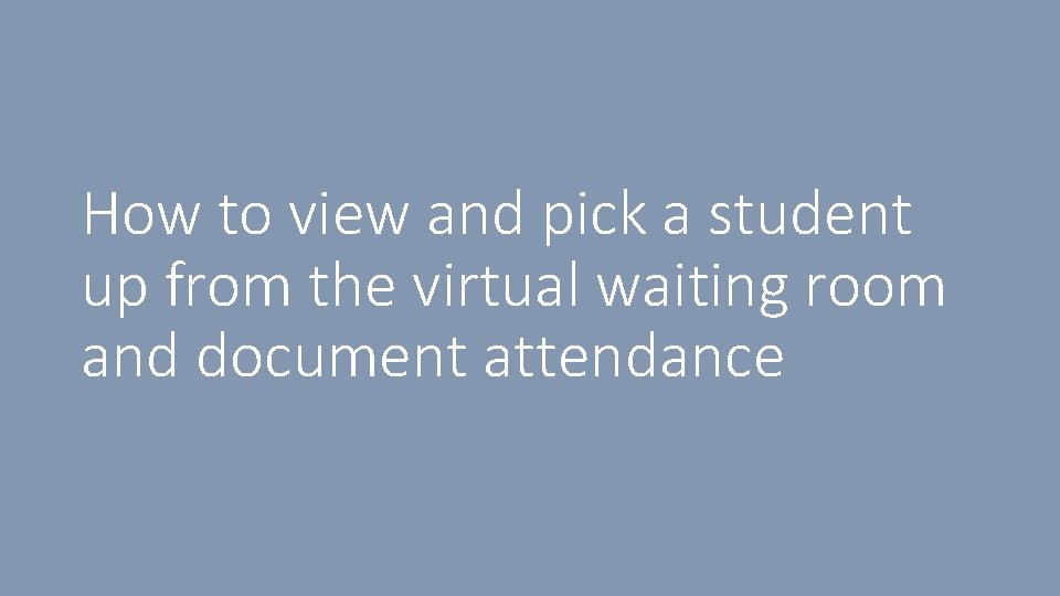 How to view and pick a student up from the virtual waiting room and