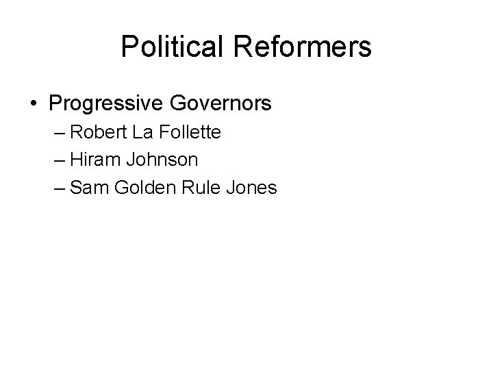 Political Reformers • Progressive Governors – Robert La Follette – Hiram Johnson – Sam