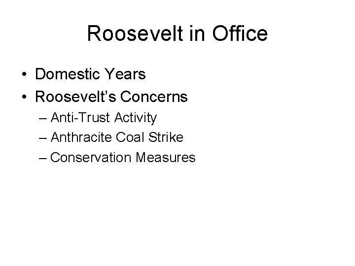 Roosevelt in Office • Domestic Years • Roosevelt’s Concerns – Anti-Trust Activity – Anthracite