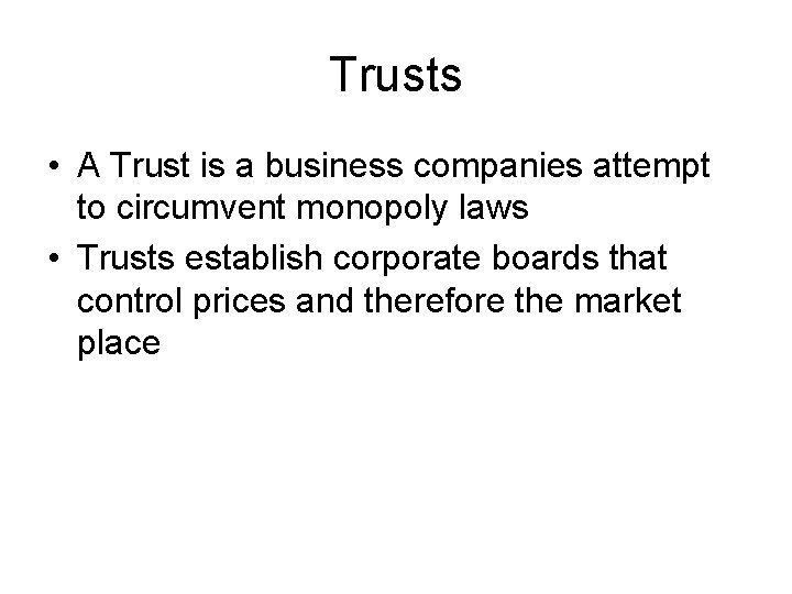 Trusts • A Trust is a business companies attempt to circumvent monopoly laws •