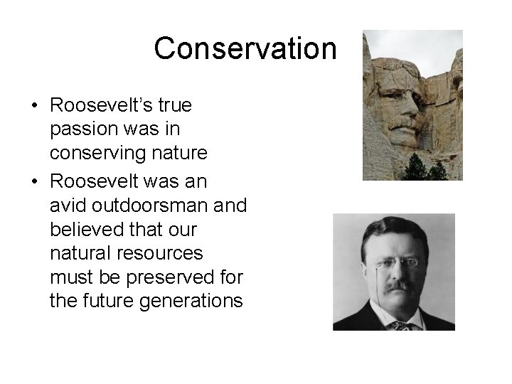 Conservation • Roosevelt’s true passion was in conserving nature • Roosevelt was an avid