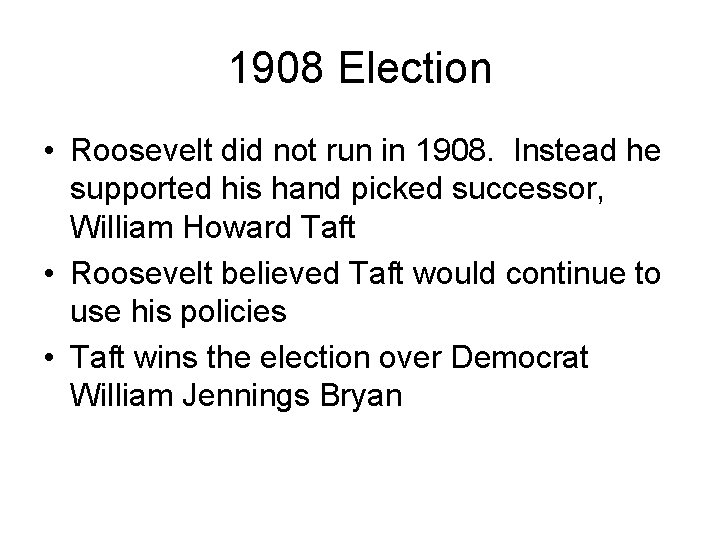 1908 Election • Roosevelt did not run in 1908. Instead he supported his hand