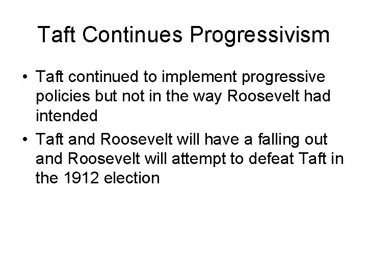 Taft Continues Progressivism • Taft continued to implement progressive policies but not in the