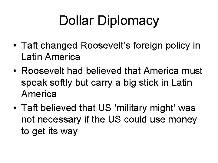 Dollar Diplomacy • Taft changed Roosevelt’s foreign policy in Latin America • Roosevelt had