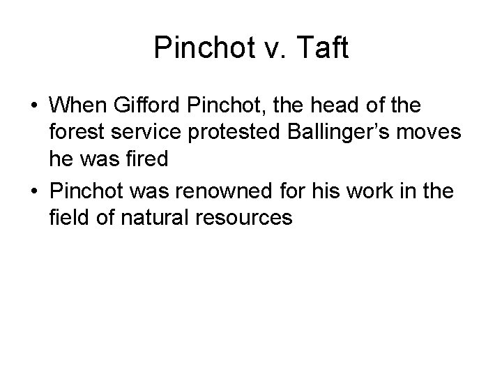 Pinchot v. Taft • When Gifford Pinchot, the head of the forest service protested Pinchot v. Taft • When Gifford Pinchot, the head of the forest service protested
