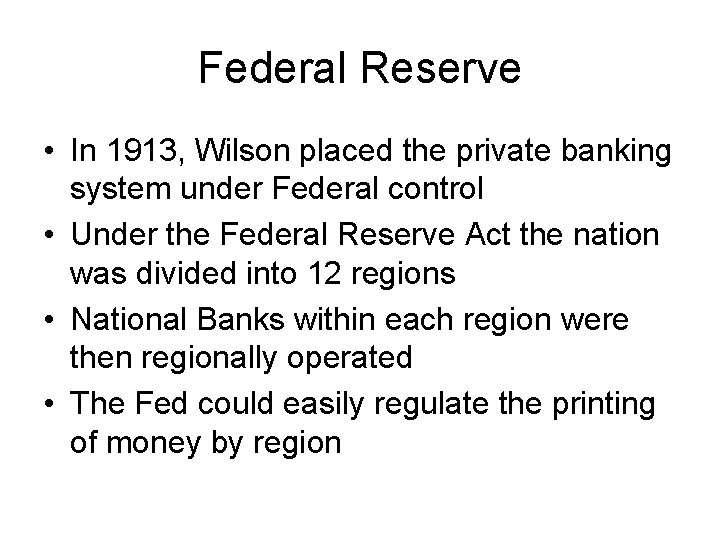 Federal Reserve • In 1913, Wilson placed the private banking system under Federal control