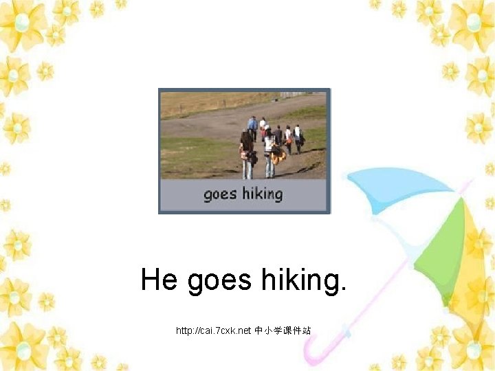 He goes hiking. http: //cai. 7 cxk. net 中小学课件站 