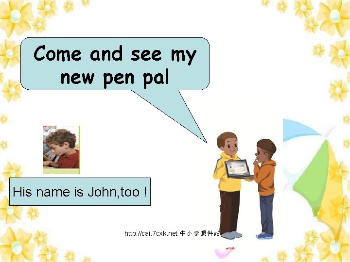 Come and see my new pen pal His name is John, too ! http: