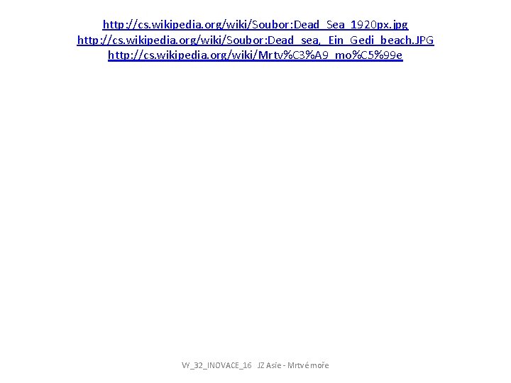 http: //cs. wikipedia. org/wiki/Soubor: Dead_Sea_1920 px. jpg http: //cs. wikipedia. org/wiki/Soubor: Dead_sea, _Ein_Gedi_beach. JPG