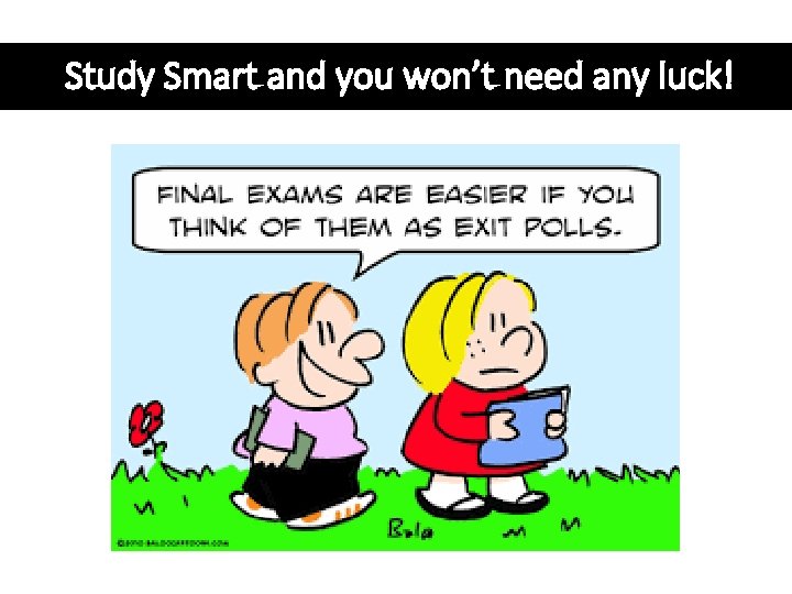 Study Smart and you won’t need any luck! 