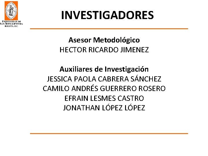 INVESTIGADORES Asesor Metodológico HECTOR RICARDO JIMENEZ Auxiliares de Investigación JESSICA PAOLA CABRERA SÁNCHEZ CAMILO