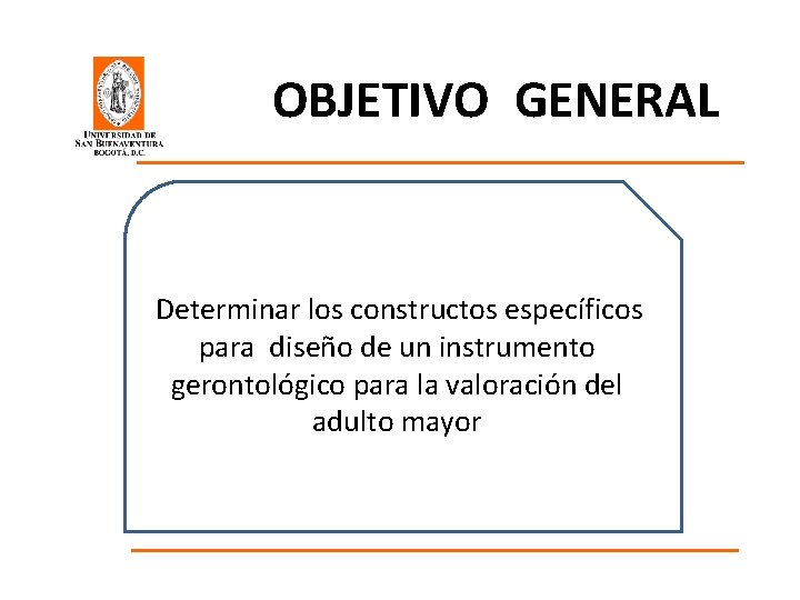 OBJETIVO GENERAL Determinar los constructos específicos para diseño de un instrumento gerontológico para la