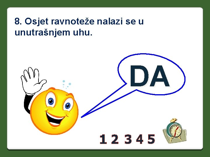 8. Osjet ravnoteže nalazi se u unutrašnjem uhu. DA 