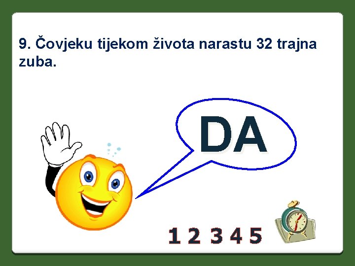 9. Čovjeku tijekom života narastu 32 trajna zuba. DA 