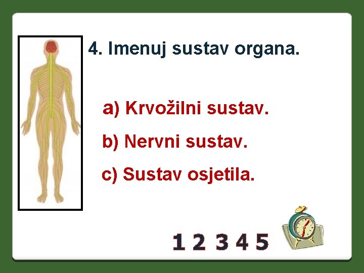 4. Imenuj sustav organa. a) Krvožilni sustav. b) Nervni sustav. c) Sustav osjetila. 