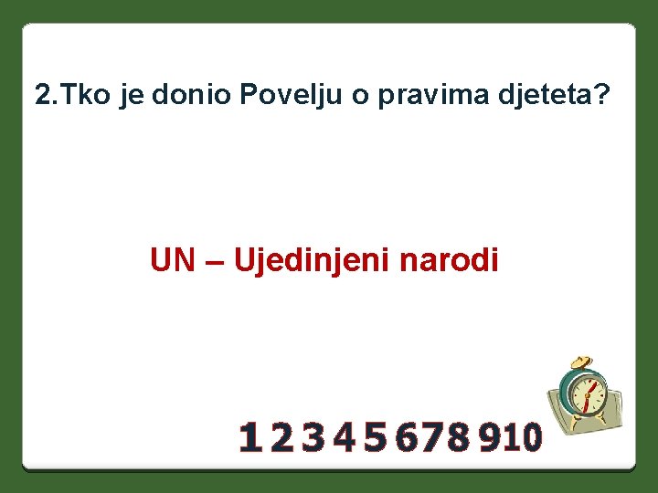 2. Tko je donio Povelju o pravima djeteta? UN – Ujedinjeni narodi 