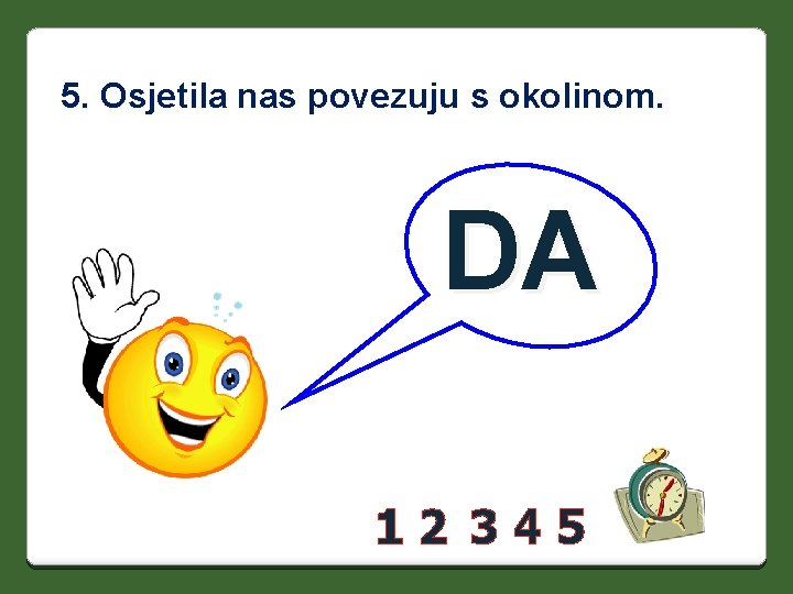 5. Osjetila nas povezuju s okolinom. DA 