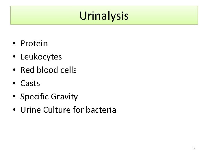 Urinalysis • • • Protein Leukocytes Red blood cells Casts Specific Gravity Urine Culture