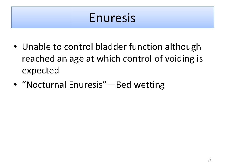 Enuresis • Unable to control bladder function although reached an age at which control