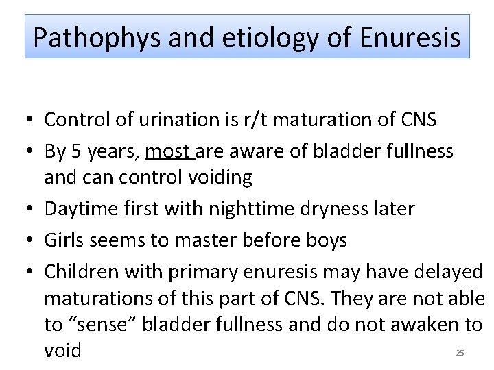 Pathophys and etiology of Enuresis • Control of urination is r/t maturation of CNS