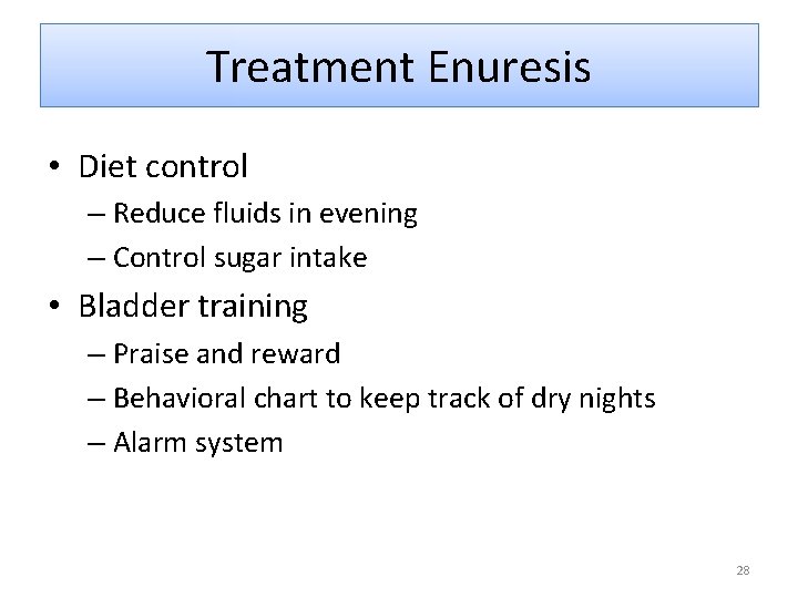 Treatment Enuresis • Diet control – Reduce fluids in evening – Control sugar intake