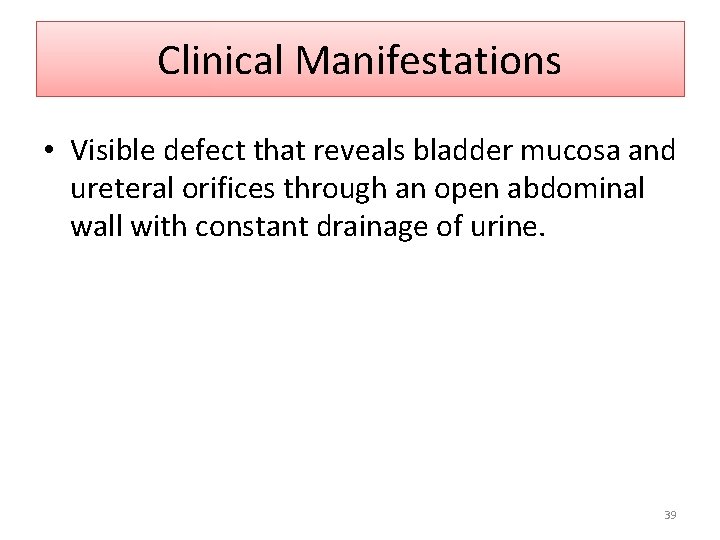 Clinical Manifestations • Visible defect that reveals bladder mucosa and ureteral orifices through an