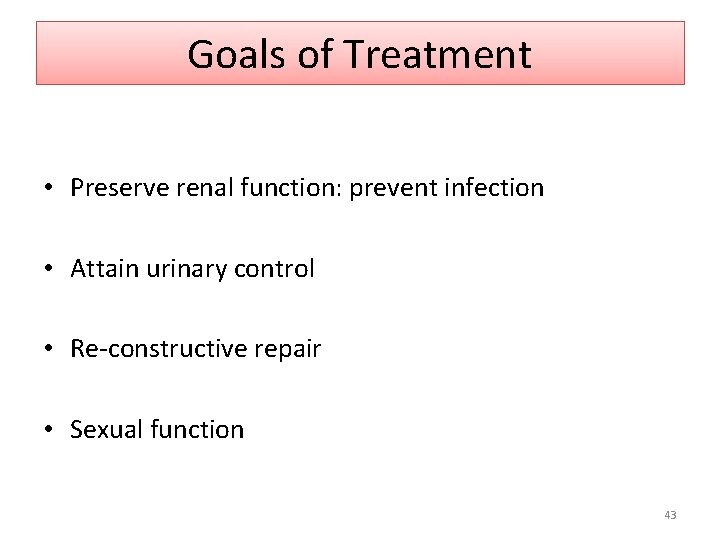 Goals of Treatment • Preserve renal function: prevent infection • Attain urinary control •