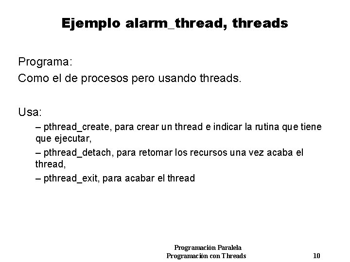 Ejemplo alarm_thread, threads Programa: Como el de procesos pero usando threads. Usa: – pthread_create,