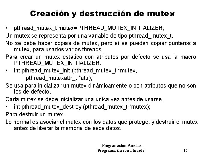 Creación y destrucción de mutex • pthread_mutex_t mutex=PTHREAD_MUTEX_INITIALIZER; Un mutex se representa por una