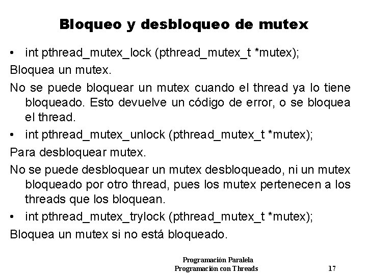 Bloqueo y desbloqueo de mutex • int pthread_mutex_lock (pthread_mutex_t *mutex); Bloquea un mutex. No